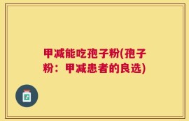甲减能吃孢子粉(孢子粉：甲减患者的良选)