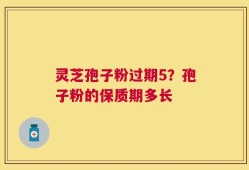 灵芝孢子粉过期5？孢子粉的保质期多长