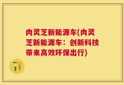 肉灵芝新能源车(肉灵芝新能源车：创新科技带来高效环保出行)