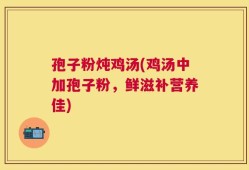 孢子粉炖鸡汤(鸡汤中加孢子粉，鲜滋补营养佳)