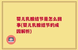 婴儿乳腺结节是怎么回事(婴儿乳腺结节的成因解析)