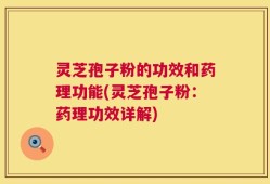 灵芝孢子粉的功效和药理功能(灵芝孢子粉：药理功效详解)