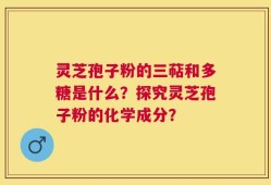 灵芝孢子粉的三萜和多糖是什么？探究灵芝孢子粉的化学成分？