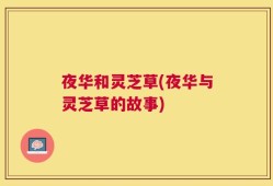 夜华和灵芝草(夜华与灵芝草的故事)