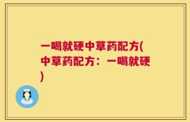 一喝就硬中草药配方(中草药配方：一喝就硬)