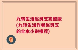 九转生活赵灵芝完整版(九转生活作者赵灵芝的全本小说推荐)