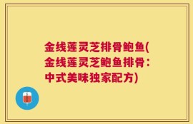 金线莲灵芝排骨鲍鱼(金线莲灵芝鲍鱼排骨：中式美味独家配方)