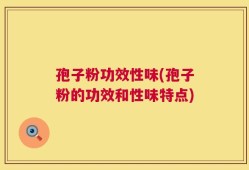 孢子粉功效性味(孢子粉的功效和性味特点)