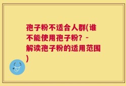 孢子粉不适合人群(谁不能使用孢子粉？- 解读孢子粉的适用范围)