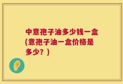 中意孢子油多少钱一盒(意孢子油一盒价格是多少？)