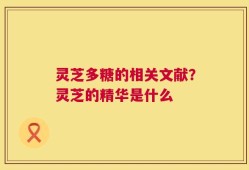 灵芝多糖的相关文献？灵芝的精华是什么
