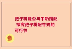 孢子粉能否与牛奶搭配 探究孢子粉配牛奶的可行性