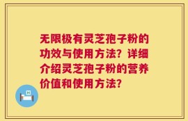 无限极有灵芝孢子粉的功效与使用方法？详细介绍灵芝孢子粉的营养价值和使用方法？