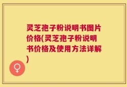 灵芝孢子粉说明书图片价格(灵芝孢子粉说明书价格及使用方法详解)