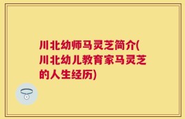 川北幼师马灵芝简介(川北幼儿教育家马灵芝的人生经历)