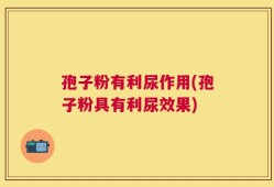 孢子粉有利尿作用(孢子粉具有利尿效果)