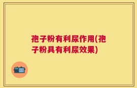 孢子粉有利尿作用(孢子粉具有利尿效果)