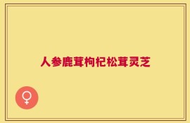 人参鹿茸枸杞松茸灵芝