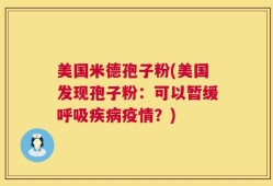 美国米德孢子粉(美国发现孢子粉：可以暂缓呼吸疾病疫情？)