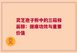 灵芝孢子粉中的三萜和甾醇：健康功效与重要价值