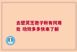 去壁灵芝孢子粉有何用处 功效多多快来了解