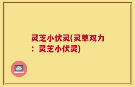 灵芝小伏灵(灵草双力：灵芝小伏灵)