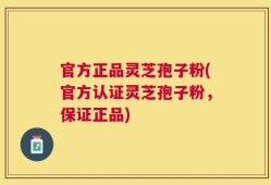 官方正品灵芝孢子粉(官方认证灵芝孢子粉，保证正品)