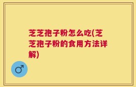 芝芝孢子粉怎么吃(芝芝孢子粉的食用方法详解)