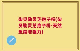 柒贝勒灵芝孢子粉(柒贝勒灵芝孢子粉-天然免疫增强力)