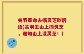 关羽奉命去摘灵芝歇后语(关羽去山上摘灵芝，谁知山上没灵芝！)