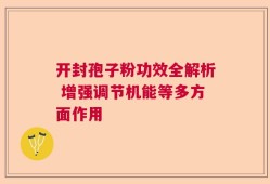 开封孢子粉功效全解析 增强调节机能等多方面作用