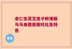 余仁生灵芝孢子粉港版与马来西亚版对比及特色