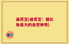 通灵芝(通灵芝：强化免疫力的自然神奇)
