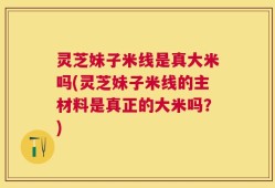 灵芝妹子米线是真大米吗(灵芝妹子米线的主材料是真正的大米吗？)