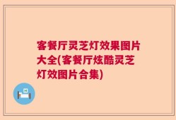客餐厅灵芝灯效果图片大全(客餐厅炫酷灵芝灯效图片合集)