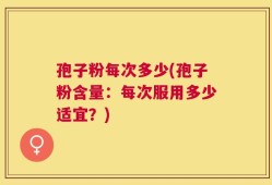 孢子粉每次多少(孢子粉含量：每次服用多少适宜？)