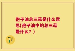 孢子油总三萜是什么意思(孢子油中的总三萜是什么？)