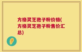 方格灵芝孢子粉价格(方格灵芝孢子粉售价汇总)