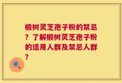 椴树灵芝孢子粉的禁忌？了解椴树灵芝孢子粉的适用人群及禁忌人群？