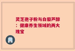 灵芝孢子粉与白藜芦醇：健康养生领域的两大瑰宝