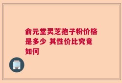 俞元堂灵芝孢子粉价格是多少 其性价比究竟如何
