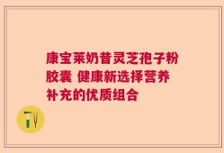 康宝莱奶昔灵芝孢子粉胶囊 健康新选择营养补充的优质组合