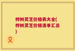 桦树灵芝价格表大全(桦树灵芝价格清单汇总)