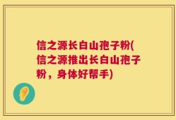 信之源长白山孢子粉(信之源推出长白山孢子粉，身体好帮手)