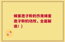 蜂蜜孢子粉的作用蜂蜜孢子粉的功效，全面解读！)