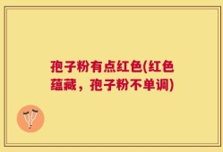 孢子粉有点红色(红色蕴藏，孢子粉不单调)