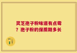 灵芝孢子粉味道有点霉？孢子粉的保质期多长