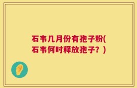 石韦几月份有孢子粉(石韦何时释放孢子？)