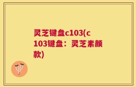 灵芝键盘c103(c103键盘：灵芝素颜款)