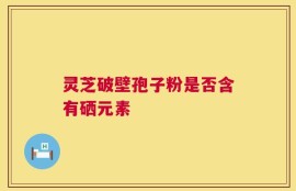 灵芝破壁孢子粉是否含有硒元素